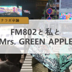 【ワナラボ卒論】FM802と私とMrs. GREEN APPLE